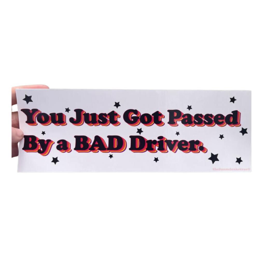 You just got passed by a BAD driver bumper sticker
