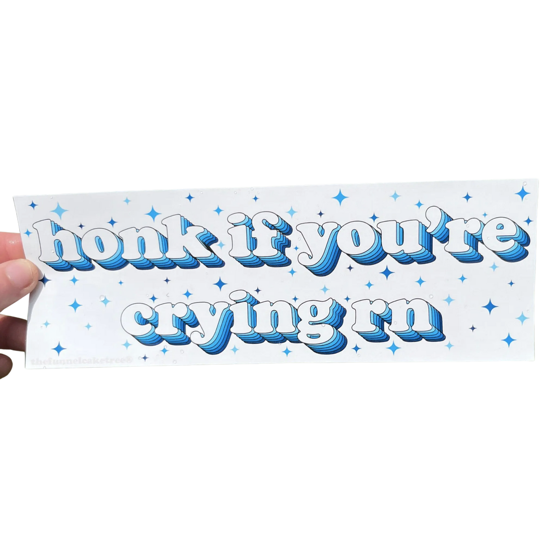 Honk If You're Crying Right Now Bumper Sticker