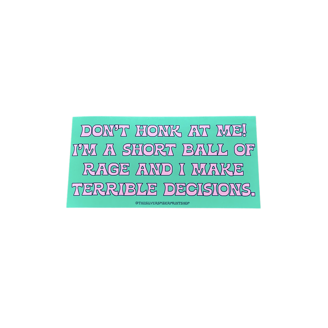 Don't Honk At Me I'm A Short Ball of Rage and I Make Terrible Decisions Bumper Sticker